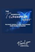 The Domestic Trauma Shift 50-Day Journal: The 50-Day Journal to Shift Your Mindset from Trauma to Freedom