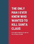 The Only Man I Ever Knew Who Wanted to Kill Santa Claus: One man's angry heart made by several angry people