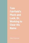 Tom Fairfield's Pluck and Luck, Or, Working to Clear His Name