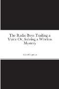 The Radio Boys Trailing a Voice Or, Solving a Wireless Mystery