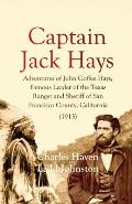 Captain Jack Hays: Adventures of John Coffee Hays, Famous Leader of the Texas Ranger and Sheriff of San Francisco County, California