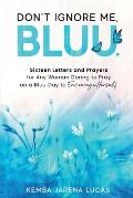 Don't Ignore Me, Bluu.: Sixteen Letters and Prayers for Any Woman Daring to Pray on a Bluu Day to Encourage Herself