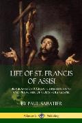 Life of St. Francis of Assisi: Biography of a Great Christian Saint and Preacher of God's Holy Gospel