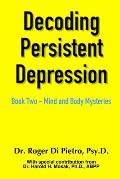 Decoding Persistent Depression: Book Two - Mind and Body Mysteries