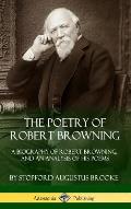 The Poetry of Robert Browning: A Biography of Robert Browning, and an Analysis of his Poems (Hardcover)