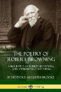 The Poetry of Robert Browning: A Biography of Robert Browning, and an Analysis of his Poems
