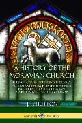 A History of the Moravian Church: The Moravians - Founding the Early Protestant Church as the Bohemian Brethren, and the Christian Revival in 18th Cen