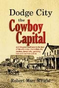 Dodge City, the Cowboy Capital: and the great Southwest in the days of the wild Indian, the buffalo, the cowboy, dance halls, gambling halls and bad m