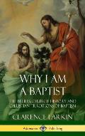 Why I am a Baptist: The Beliefs, Church History and Christian Traditions of Baptism (Hardcover)
