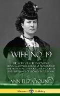 Wife No. 19: The Story of a Life in Bondage, Being a Complete Expos? of Mormonism, and Revealing the Sorrows, Sacrifices and Suffer