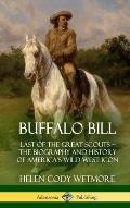 Buffalo Bill: Last of the Great Scouts - The Biography and History of America's Wild West Icon (Hardcover)