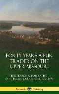 Forty Years a Fur Trader on the Upper Missouri: The Personal Narrative of Charles Larpenteur, 1833-1872 (Hardcover)