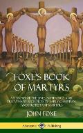 Foxe's Book of Martyrs: A History of the Lives, Sufferings, and Triumphant Sacrifices of Early Christian and Protestant Martyrs (Hardcover)