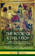 The Book of Revelation: A Study of the Last Prophetic Book of New Testament Scripture (Hardcover)