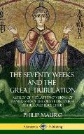 The Seventy Weeks and the Great Tribulation: A Study of the Last Two Visions of Daniel, and of the Olivet Discourse of the Lord Jesus Christ (Hardcove