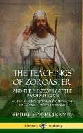 The Teachings of Zoroaster and the Philosophy of the Parsi Religion: An Explanation of Zoroastrianism and its Connection to Christianity (Hardcover)