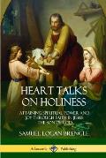 Heart Talks on Holiness: Attaining Spiritual Power and Joy Through Faith in Jesus the Son of God