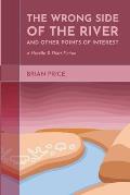 The Wrong Side of the River and Other Points of Interest: A Novella and Short Fiction