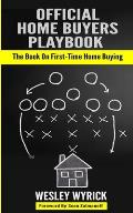 Official Home Buyers Playbook: The Book On First-Time Home Buying