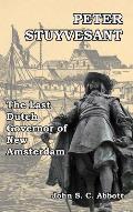 Peter Stuyvesant: The Last Dutch Governor of New Amsterdam