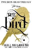 The Bird: The Iron Head Trilogy, Part Three