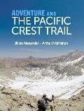 Adventure and The Pacific Crest Trail: Backpacking America's Premier National Scenic Trail