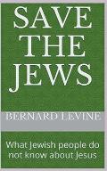Save the Jews: (What Jewish people do not know about Jesus)