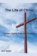 The Life of Christ: Golden Truths From the Gospels