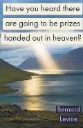 Have You Heard There Are Going To Be Prizes Handed Out In Heaven?