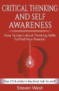 Critical Thinking and Self-Awareness: How to Use Critical Thinking Skills to Find Your Passion: Plus 20 Questions You Must Ask Yourself