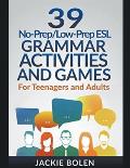39 No-Prep/Low-Prep ESL Grammar Activities and Games: For Teenagers and Adults