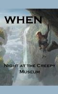 When; Night at the Creepy Museum