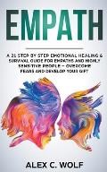 Empath: A 21 Step by Step Emotional Healing & Survival Guide for Empaths and Highly Sensitive People - Overcome Fears and Deve