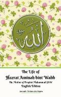 The Life of Hazrat Aminah bint Wahb The Mother of Prophet Muhammad SAW English Edition