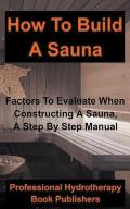 How to Build a Sauna: Factors To Evaluate When Constructing A Sauna, A Step By Step Manual