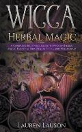 Wicca Herbal Magic: A Complete Beginner's Guide to Wiccan Herbal Magic, Essential Oils, Herbal Spells and Witchcraft