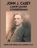 John J. Casey: Labor Leader Congressman