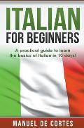 Italian For Beginners: A Practical Guide to Learn the Basics of Italian in 10 Days!