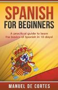 Spanish For Beginners: A Practical Guide to Learn the Basics of Spanish in 10 Days!