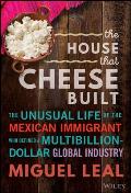 House that Cheese Built The Unusual Life of the Mexican Immigrant who Defined a Multibillion Dollar Global Industry