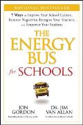 The Energy Bus for Schools: 7 Ways to Improve Your School Culture, Remove Negativity, Energize Your Teachers, and Empower Your Students