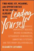 Leading Yourself: Find More Joy, Meaning, and Opportunities in the Job You Already Have