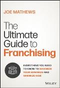 The Ultimate Guide to Franchising: Identifying and Investigating the Right Franchise to Maximize Your Rewards and Minimize Risk