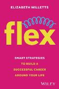 Flex: Smart Strategies to Build a Successful Career Around Your Life