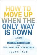 How to Move Up When the Only Way Is Down: Lessons from Artificial Intelligence for Overcoming Your Local Maximum