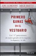 Primero Ganas En El Vestuario: Las 7 C's Para Construir Un Equipo Ganador En Los Negocios, Los Deportes, Y La Vida