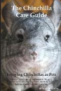 The Chinchilla Care Guide. Enjoying Chinchillas as Pets Covers: Facts, Training, Maintenance, Housing, Behavior, Sounds, Lifespan, Food, Breeding, Toy