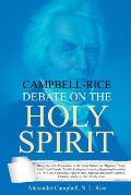 Campbell-Rice Debate on the Holy Spirit: Being the Fifth Proposition in the Great Debate on Baptism, Holy Spirit And Creeds, Held in Lexington,