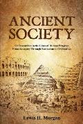 Ancient Society: Or Researches in the Lines of Human Progress From Savagery Through Barbarism to Civilization