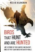 Birds That Hunt and Are Hunted: Life Histories of One Hundred and Seventy Birds of Prey, Game Birds and Water-fowls